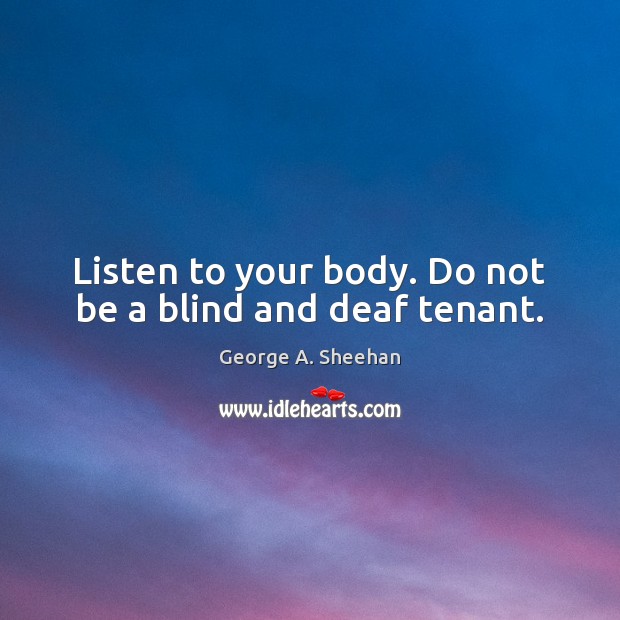 Listen to your body. Do not be a blind and deaf tenant. Image