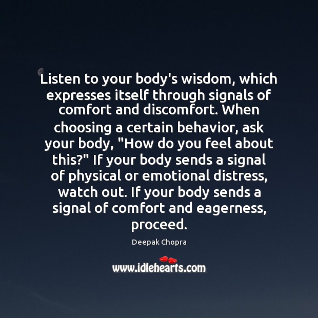 Listen to your body’s wisdom, which expresses itself through signals of comfort Deepak Chopra Picture Quote