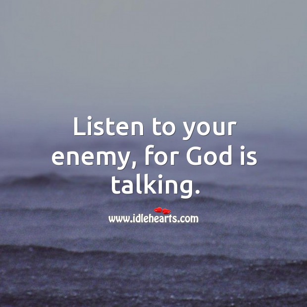 Listen to your enemy, for God is talking. Enemy Quotes Image