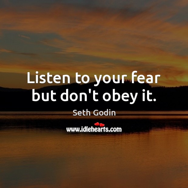 Listen to your fear but don’t obey it. Seth Godin Picture Quote