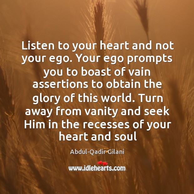 Listen to your heart and not your ego. Your ego prompts you Abdul-Qadir Gilani Picture Quote