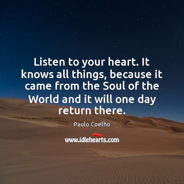 Listen to your heart. It knows all things, because it came from Image