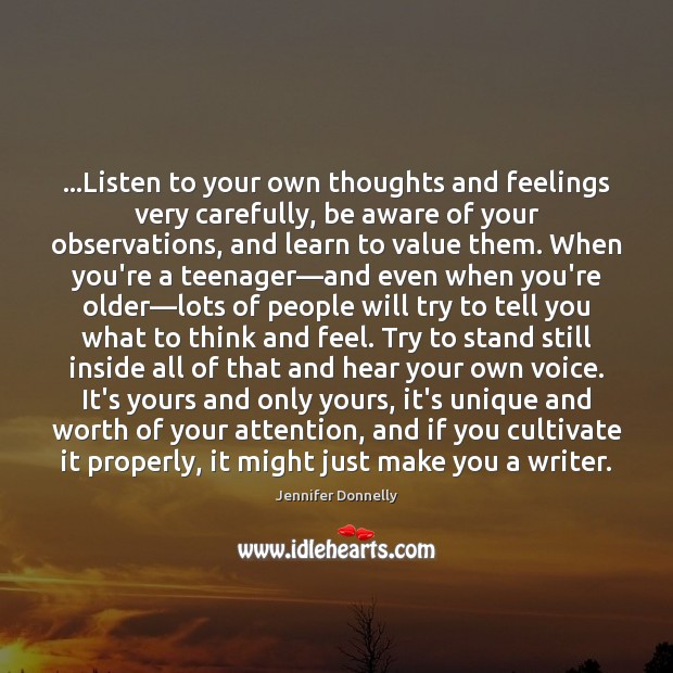 …Listen to your own thoughts and feelings very carefully, be aware of Jennifer Donnelly Picture Quote