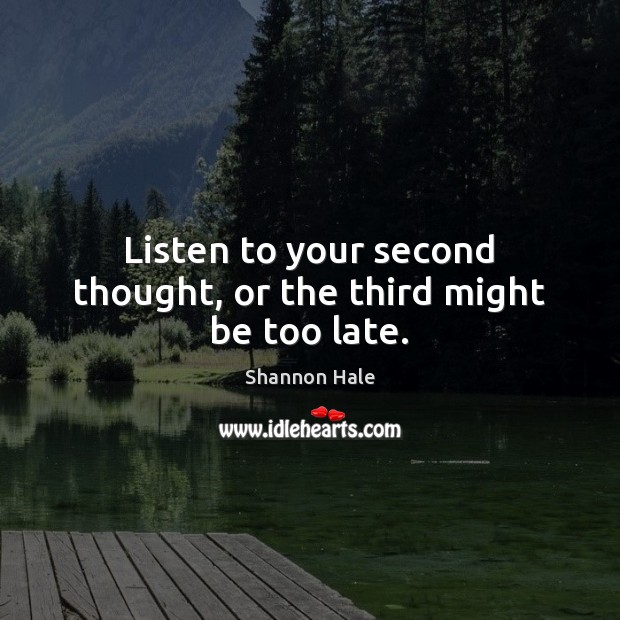 Listen to your second thought, or the third might be too late. Image