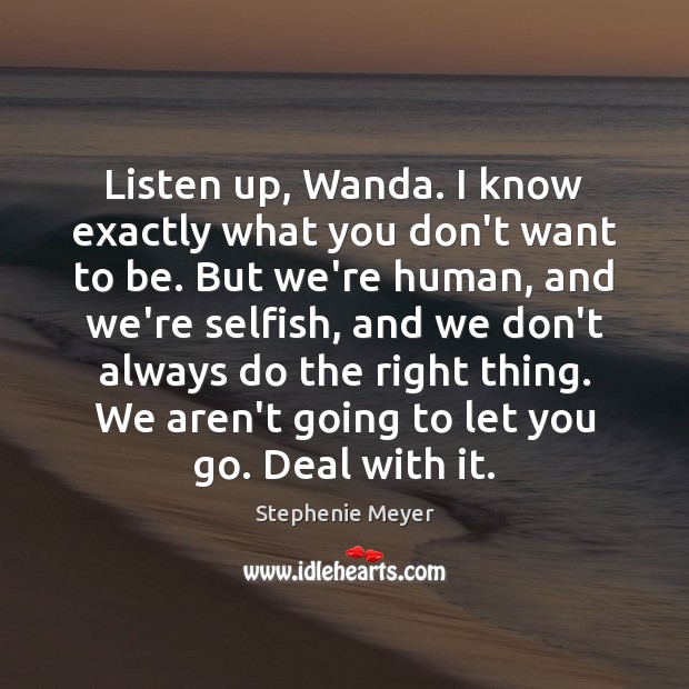 Listen up, Wanda. I know exactly what you don’t want to be. Stephenie Meyer Picture Quote