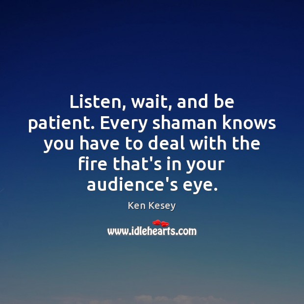Listen, wait, and be patient. Every shaman knows you have to deal Patient Quotes Image