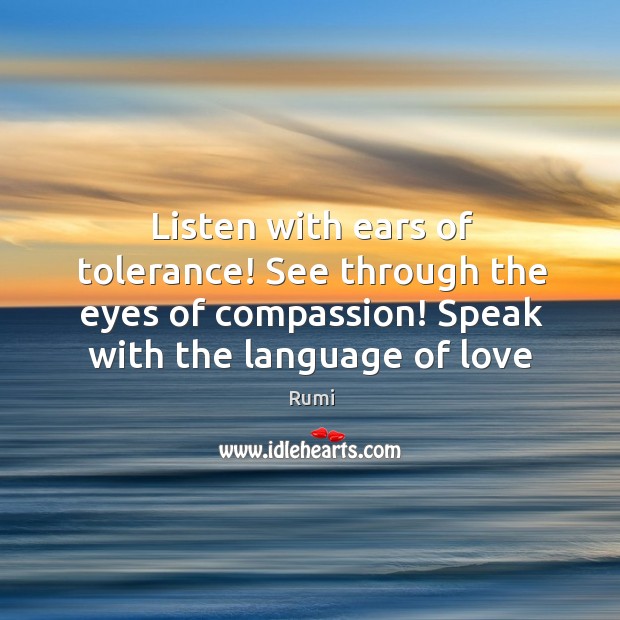 Listen with ears of tolerance! See through the eyes of compassion! Speak Image