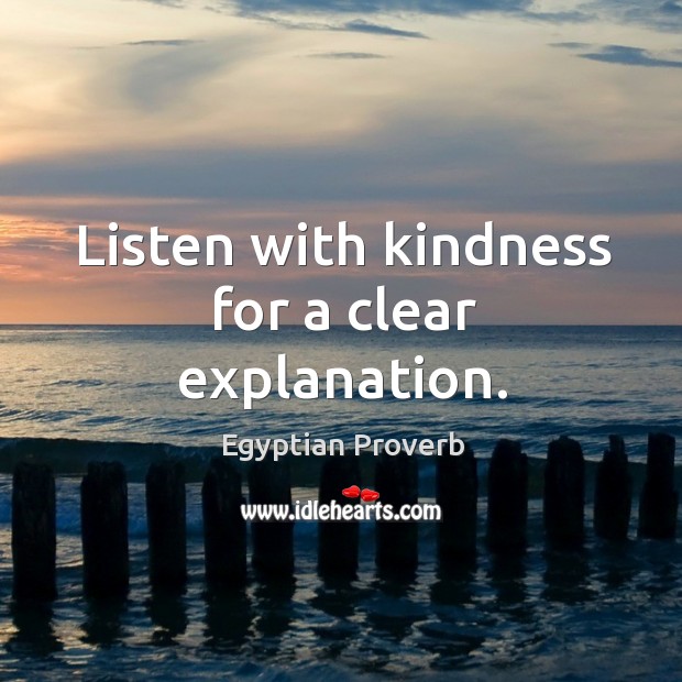 Listen with kindness for a clear explanation. Egyptian Proverbs Image