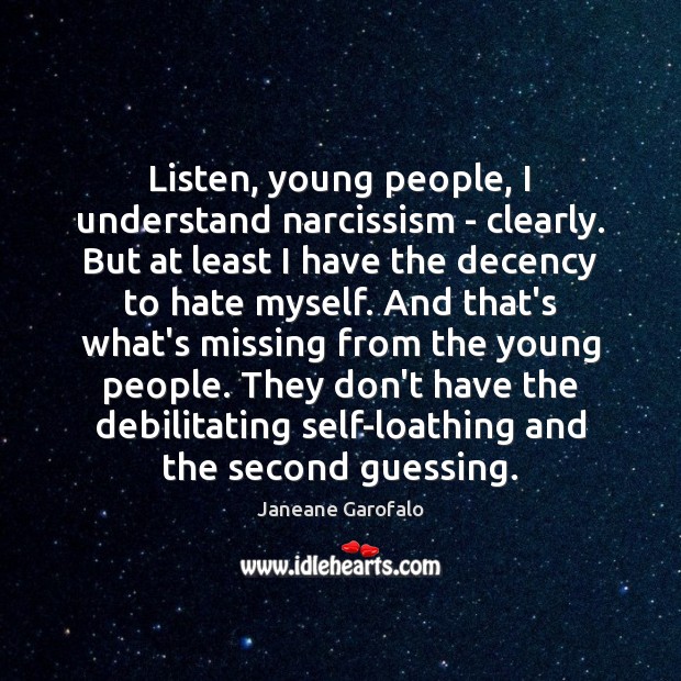 Listen, young people, I understand narcissism – clearly. But at least I Image