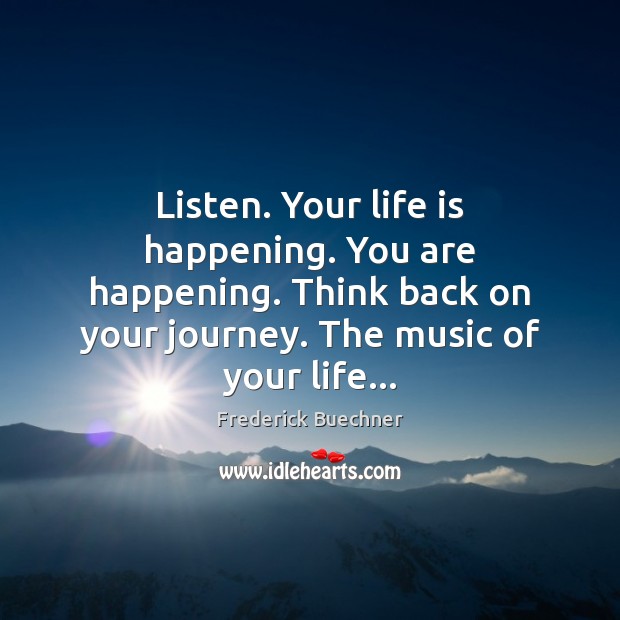 Listen. Your life is happening. You are happening. Think back on your Image