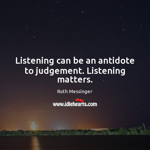 Listening can be an antidote to judgement. Listening matters. Ruth Messinger Picture Quote