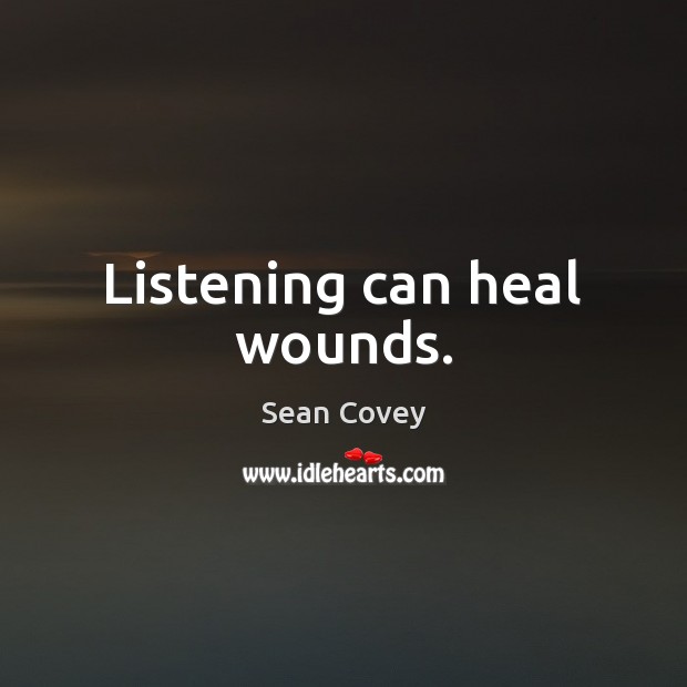 Listening can heal wounds. Sean Covey Picture Quote
