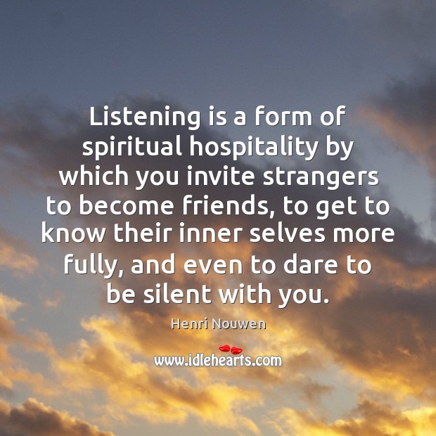 Listening is a form of spiritual hospitality by which you invite strangers Henri Nouwen Picture Quote