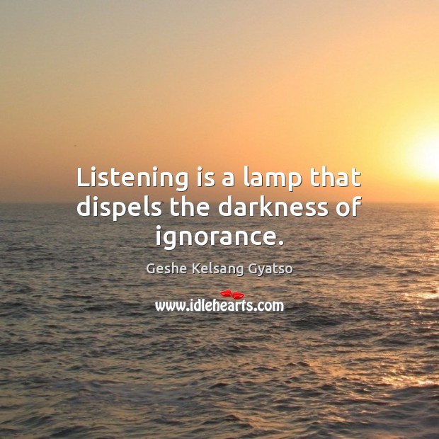 Listening is a lamp that dispels the darkness of ignorance. Image