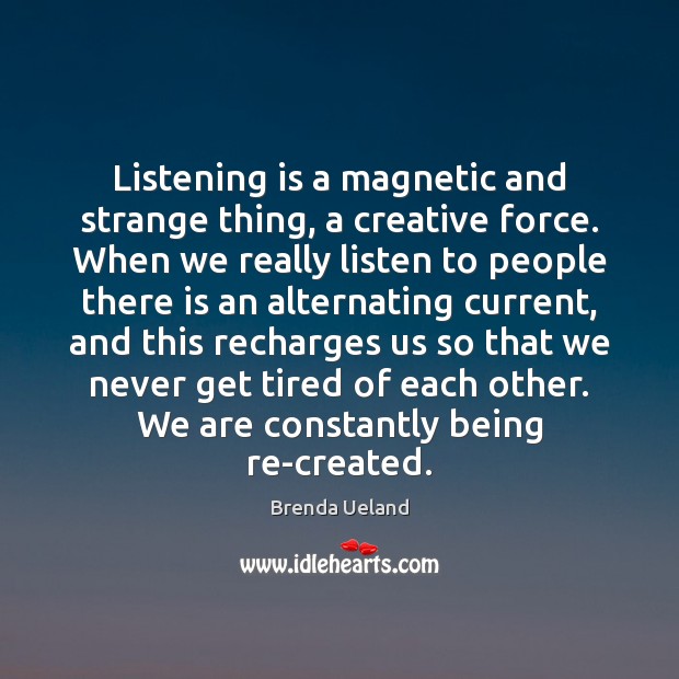 Listening is a magnetic and strange thing, a creative force. When we Brenda Ueland Picture Quote
