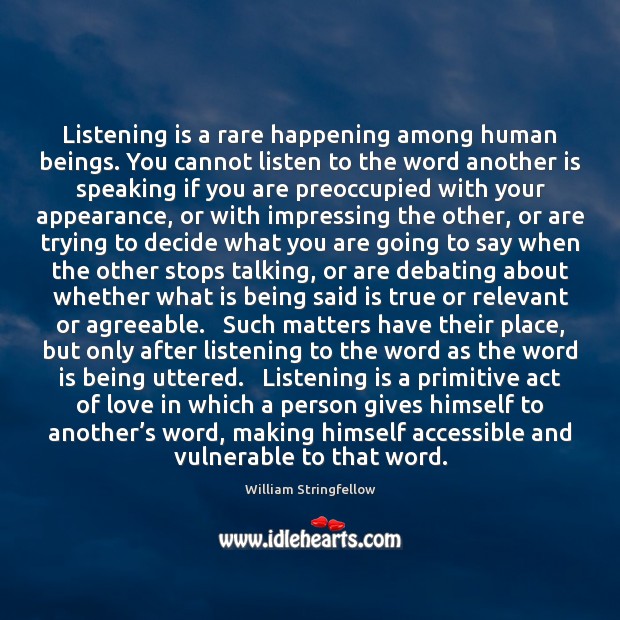 Listening is a rare happening among human beings. You cannot listen to Image