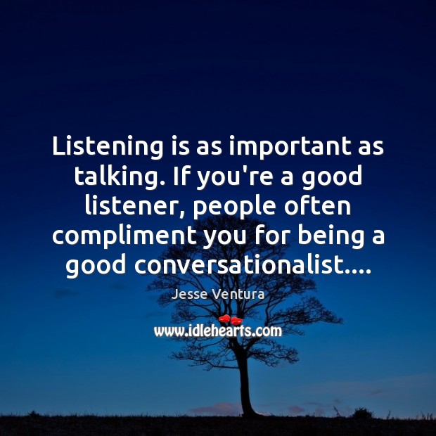 Listening is as important as talking. If you’re a good listener, people Jesse Ventura Picture Quote