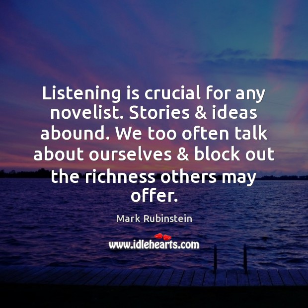Listening is crucial for any novelist. Stories & ideas abound. We too often Image