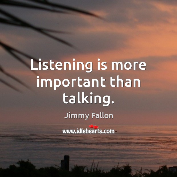 Listening is more important than talking. Jimmy Fallon Picture Quote
