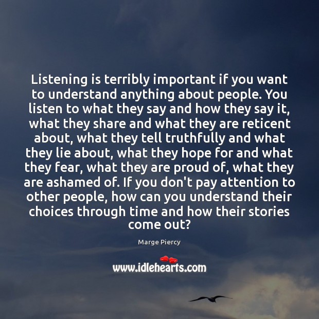 Listening is terribly important if you want to understand anything about people. Marge Piercy Picture Quote