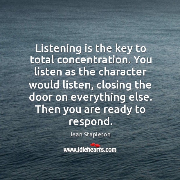 Listening is the key to total concentration. You listen as the character Jean Stapleton Picture Quote