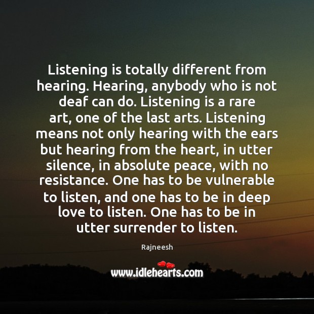 Listening is totally different from hearing. Hearing, anybody who is not deaf Image