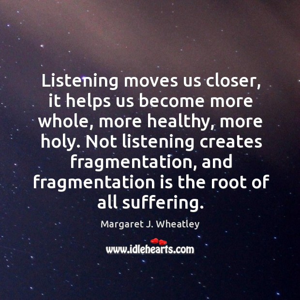 Listening moves us closer, it helps us become more whole, more healthy Image