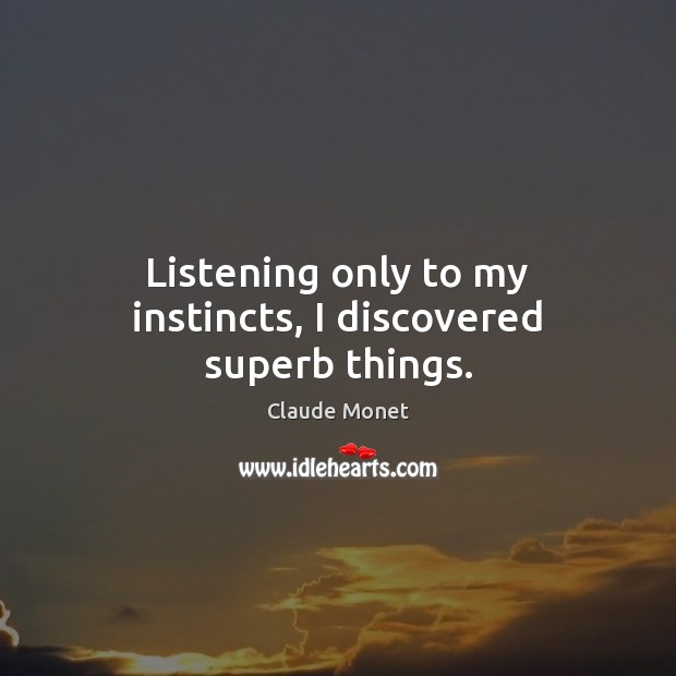 Listening only to my instincts, I discovered superb things. Image