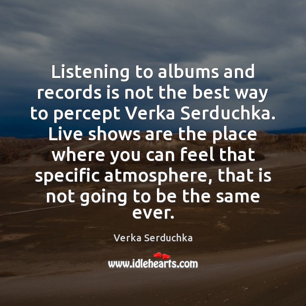 Listening to albums and records is not the best way to percept Verka Serduchka Picture Quote