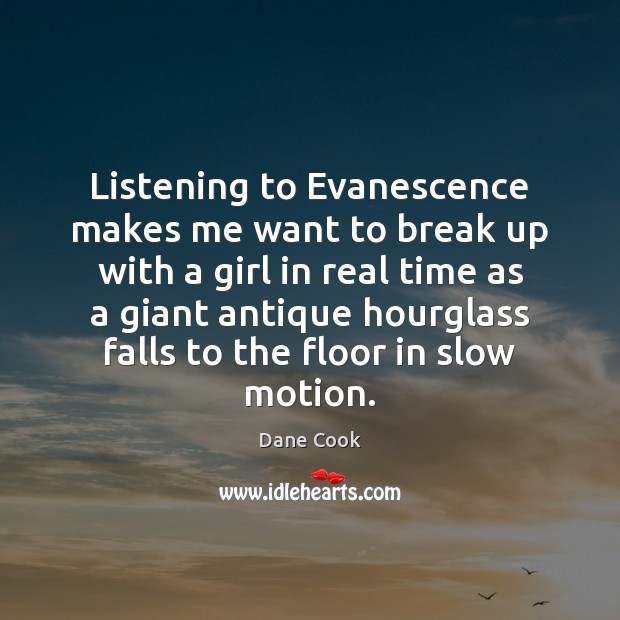 Listening to Evanescence makes me want to break up with a girl Break Up Quotes Image