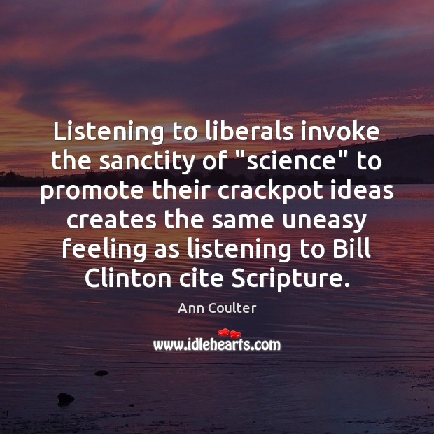 Listening to liberals invoke the sanctity of “science” to promote their crackpot Ann Coulter Picture Quote