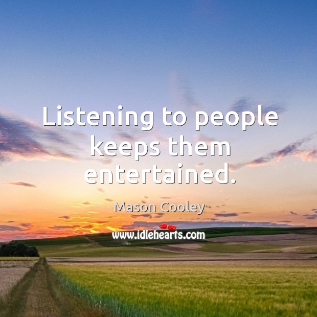 Listening to people keeps them entertained. Mason Cooley Picture Quote