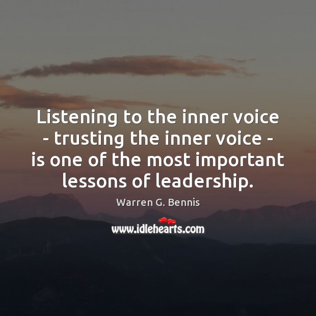 Listening to the inner voice – trusting the inner voice – is Warren G. Bennis Picture Quote