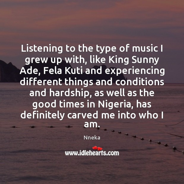 Listening to the type of music I grew up with, like King Nneka Picture Quote