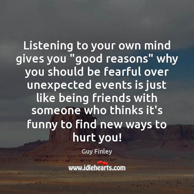 Listening to your own mind gives you “good reasons” why you should Guy Finley Picture Quote