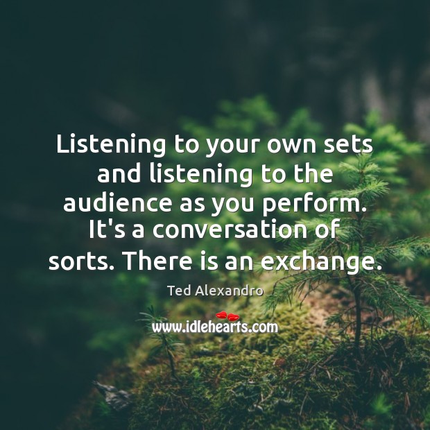 Listening to your own sets and listening to the audience as you Ted Alexandro Picture Quote