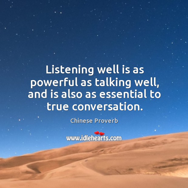 Listening well is as powerful as talking well, and is also as essential to true conversation. Chinese Proverbs Image