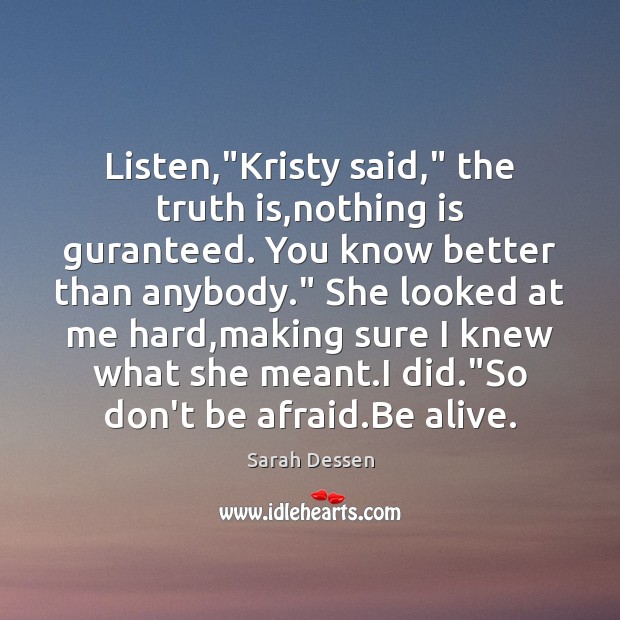 Listen,”Kristy said,” the truth is,nothing is guranteed. You know better Sarah Dessen Picture Quote