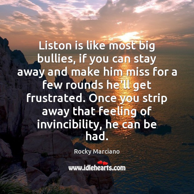 Liston is like most big bullies, if you can stay away and Rocky Marciano Picture Quote