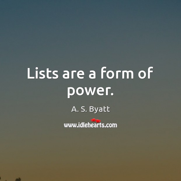 Lists are a form of power. A. S. Byatt Picture Quote