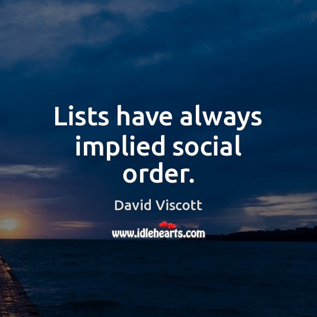 Lists have always implied social order. David Viscott Picture Quote