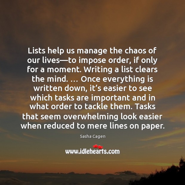 Lists help us manage the chaos of our lives—to impose order, Sasha Cagen Picture Quote