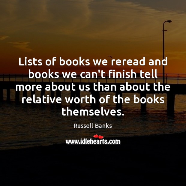 Lists of books we reread and books we can’t finish tell more Russell Banks Picture Quote