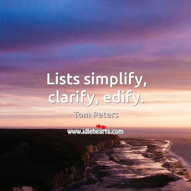 Lists simplify, clarify, edify. Tom Peters Picture Quote