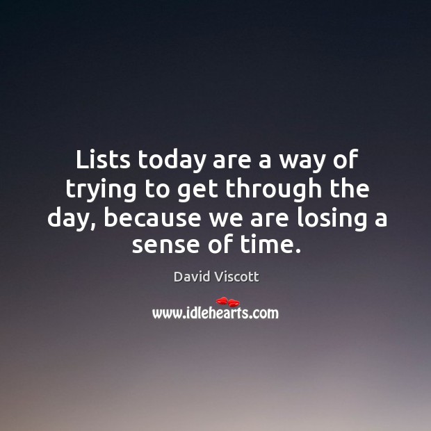 Lists today are a way of trying to get through the day, David Viscott Picture Quote