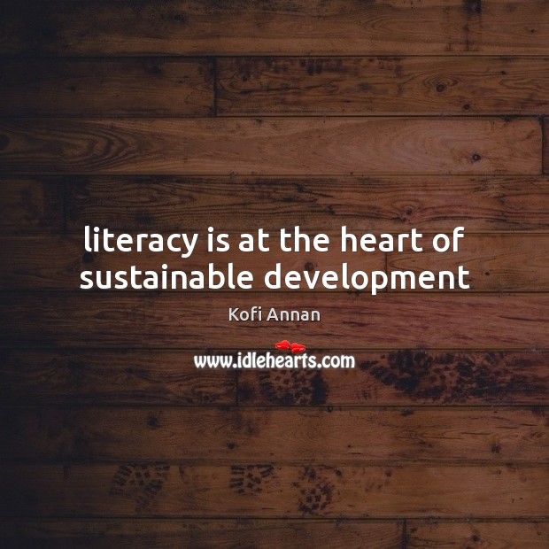 Literacy is at the heart of sustainable development Kofi Annan Picture Quote
