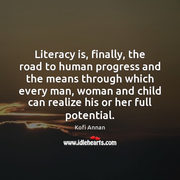 Literacy is, finally, the road to human progress and the means through Kofi Annan Picture Quote
