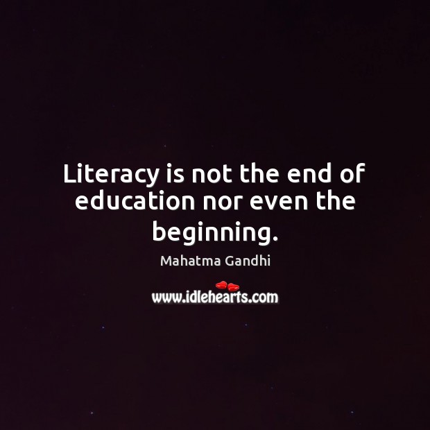 Literacy is not the end of education nor even the beginning. Mahatma Gandhi Picture Quote