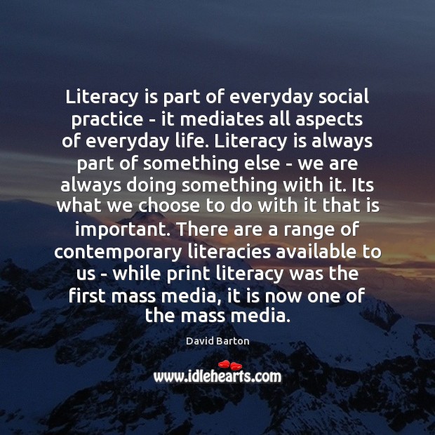 Literacy is part of everyday social practice – it mediates all aspects David Barton Picture Quote