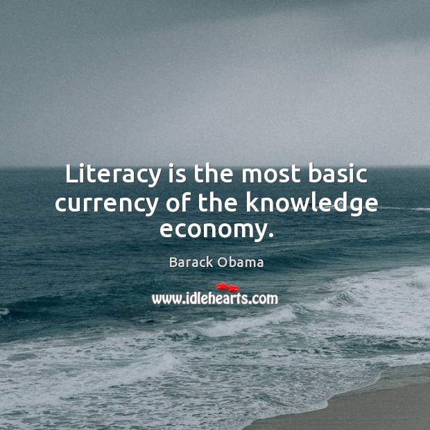 Literacy is the most basic currency of the knowledge economy. Image